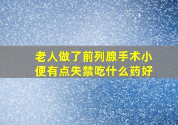 老人做了前列腺手术小便有点失禁吃什么药好