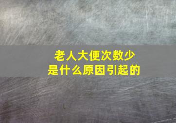 老人大便次数少是什么原因引起的