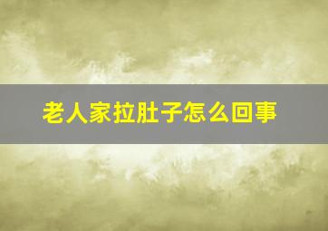 老人家拉肚子怎么回事