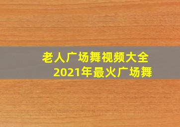 老人广场舞视频大全2021年最火广场舞