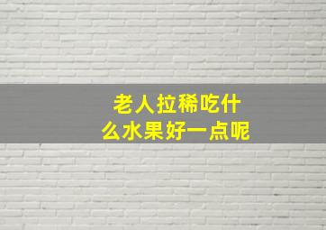 老人拉稀吃什么水果好一点呢