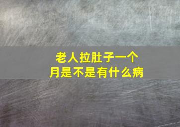 老人拉肚子一个月是不是有什么病