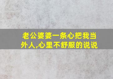 老公婆婆一条心把我当外人,心里不舒服的说说