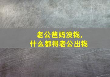 老公爸妈没钱,什么都得老公出钱