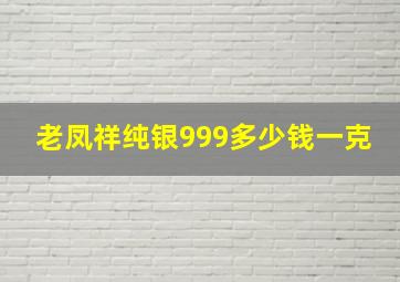 老凤祥纯银999多少钱一克