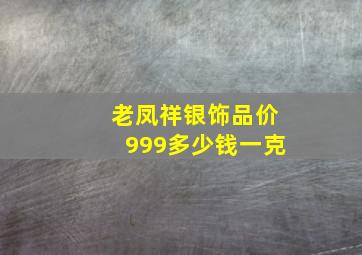 老凤祥银饰品价999多少钱一克