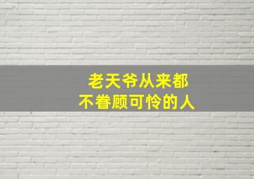 老天爷从来都不眷顾可怜的人