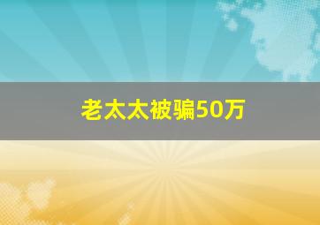 老太太被骗50万