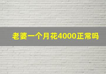 老婆一个月花4000正常吗