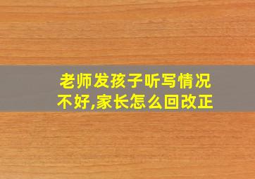 老师发孩子听写情况不好,家长怎么回改正