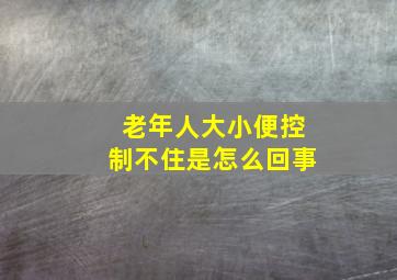 老年人大小便控制不住是怎么回事