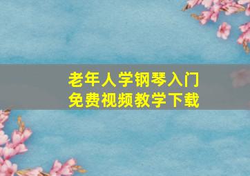 老年人学钢琴入门免费视频教学下载