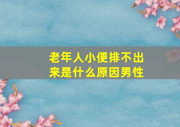 老年人小便排不出来是什么原因男性