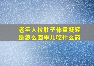 老年人拉肚子体重减轻是怎么回事儿吃什么药