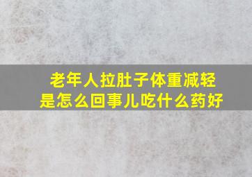 老年人拉肚子体重减轻是怎么回事儿吃什么药好