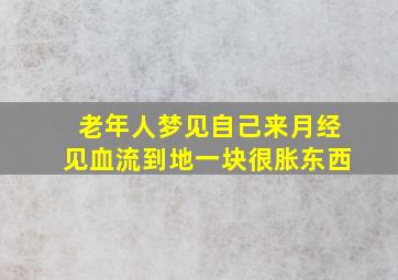 老年人梦见自己来月经见血流到地一块很胀东西