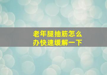 老年腿抽筋怎么办快速缓解一下