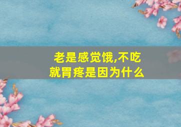 老是感觉饿,不吃就胃疼是因为什么