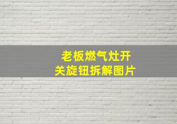 老板燃气灶开关旋钮拆解图片