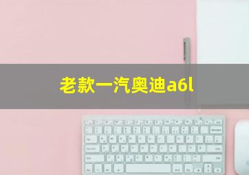 老款一汽奥迪a6l