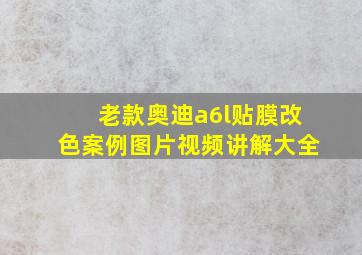 老款奥迪a6l贴膜改色案例图片视频讲解大全