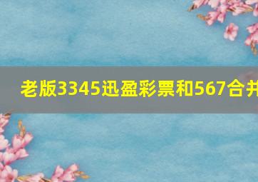 老版3345迅盈彩票和567合并