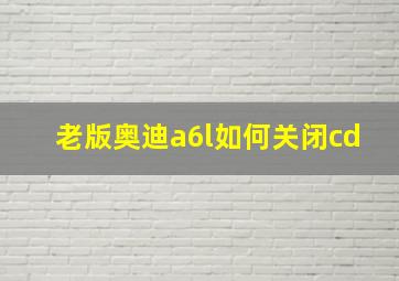 老版奥迪a6l如何关闭cd