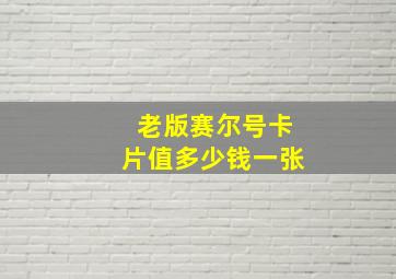 老版赛尔号卡片值多少钱一张