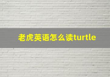 老虎英语怎么读turtle