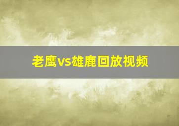 老鹰vs雄鹿回放视频