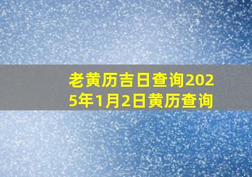 老黄历吉日查询2025年1月2日黄历查询