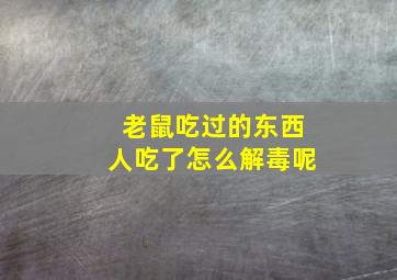 老鼠吃过的东西人吃了怎么解毒呢