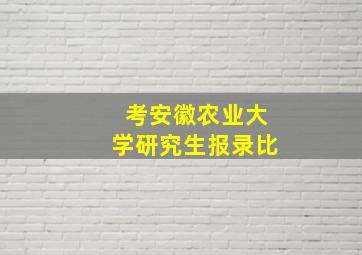 考安徽农业大学研究生报录比