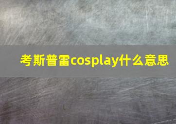 考斯普雷cosplay什么意思