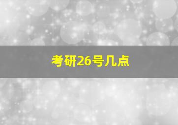 考研26号几点