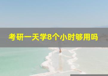 考研一天学8个小时够用吗