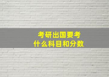 考研出国要考什么科目和分数