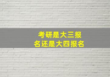 考研是大三报名还是大四报名