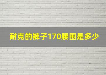 耐克的裤子170腰围是多少