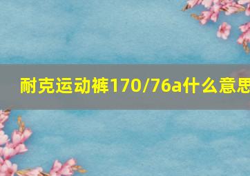 耐克运动裤170/76a什么意思