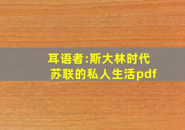 耳语者:斯大林时代苏联的私人生活pdf