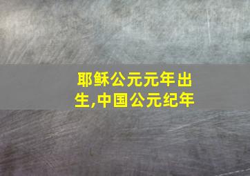 耶稣公元元年出生,中国公元纪年