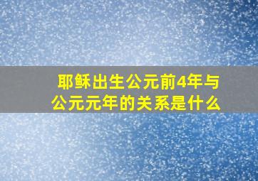 耶稣出生公元前4年与公元元年的关系是什么