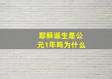 耶稣诞生是公元1年吗为什么