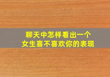 聊天中怎样看出一个女生喜不喜欢你的表现