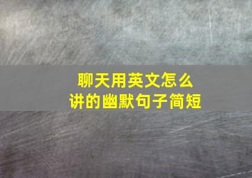 聊天用英文怎么讲的幽默句子简短