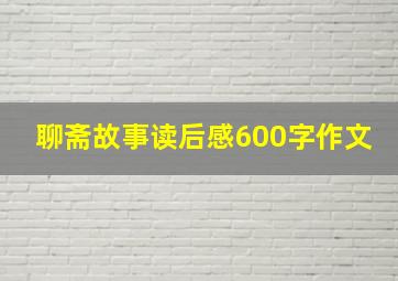 聊斋故事读后感600字作文