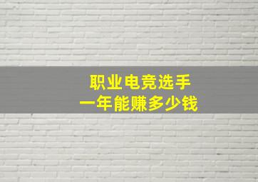 职业电竞选手一年能赚多少钱