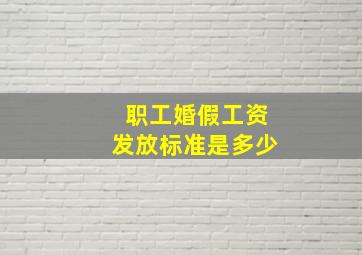 职工婚假工资发放标准是多少