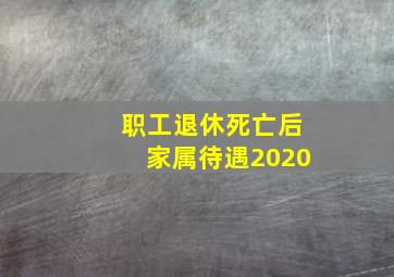 职工退休死亡后家属待遇2020